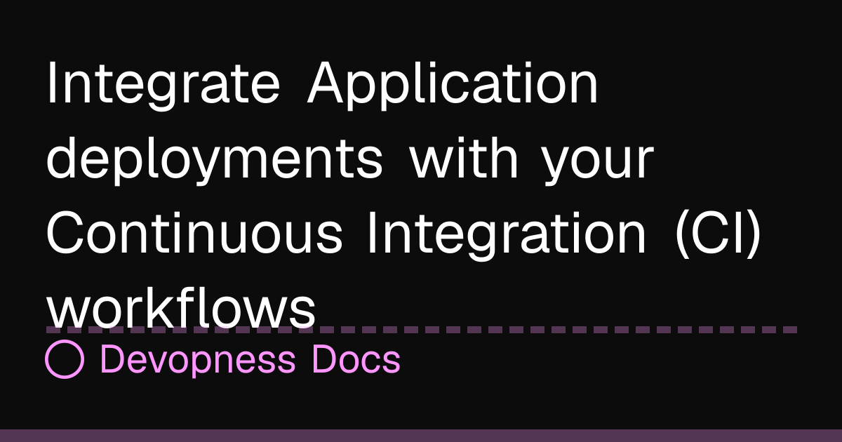 Integrate Application deployments with your Continuous Integration (CI ...