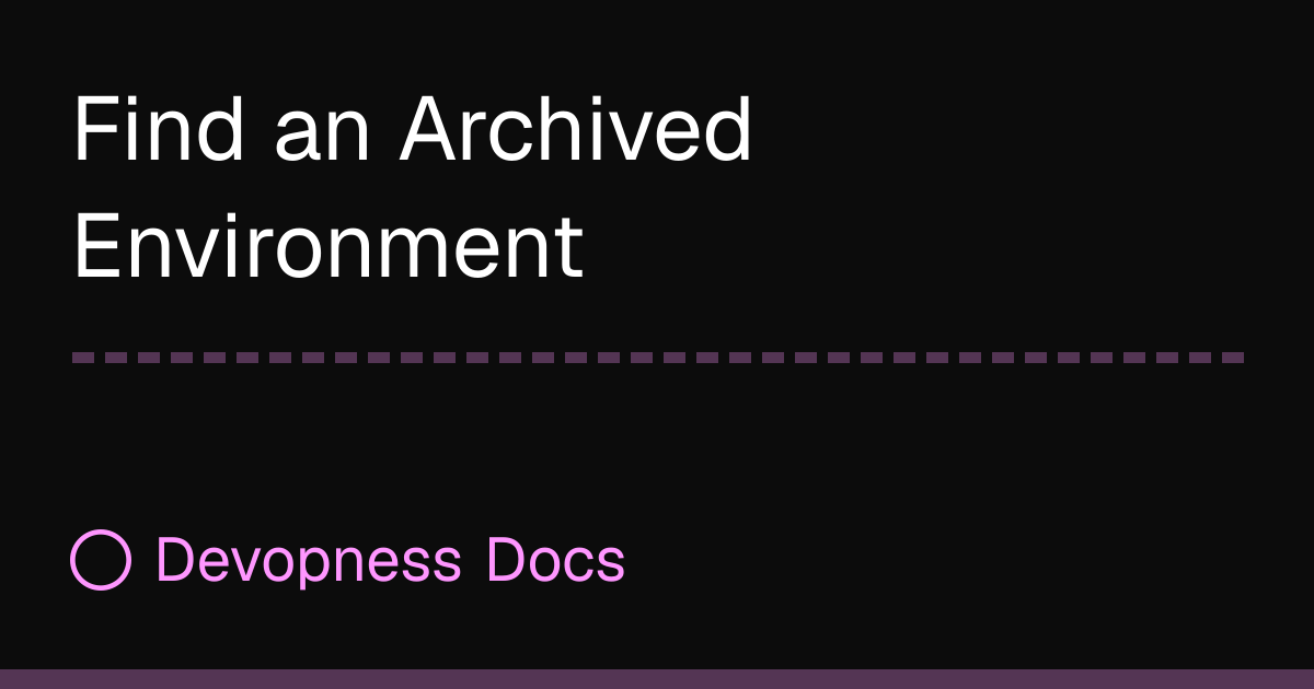 Find an Archived Environment | Devopness Docs